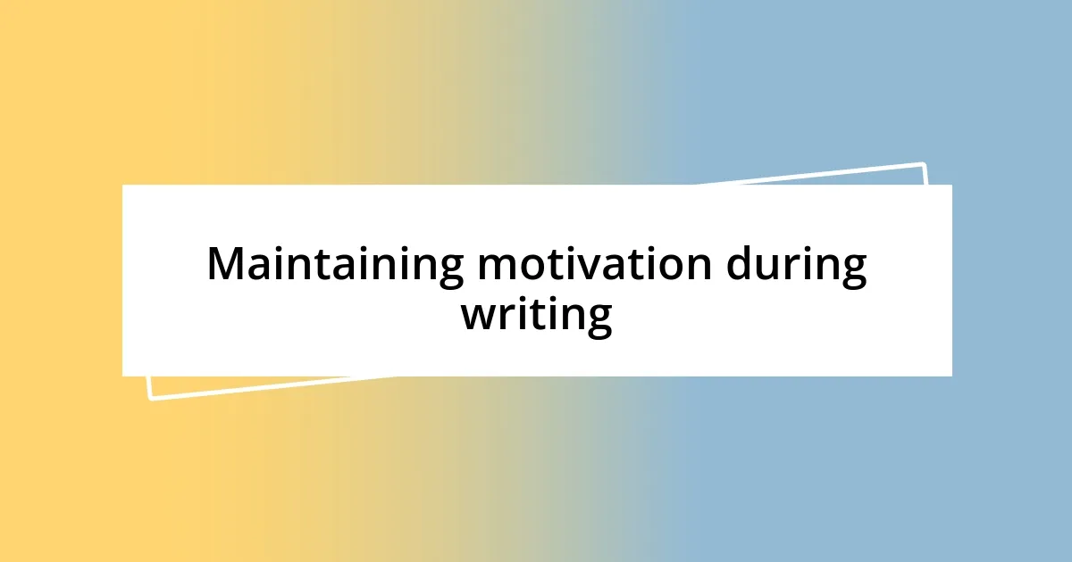 Maintaining motivation during writing