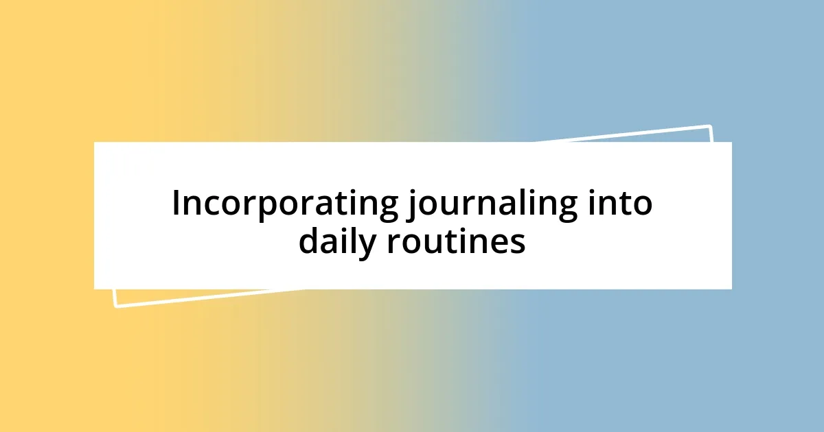 Incorporating journaling into daily routines