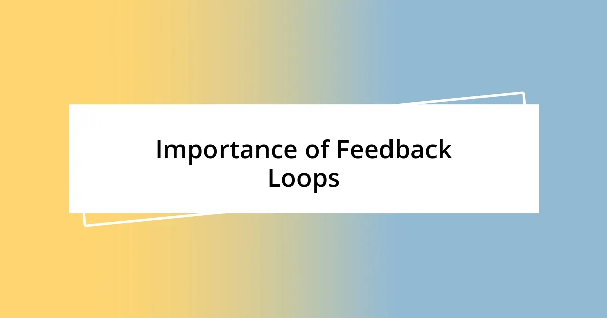 Importance of Feedback Loops