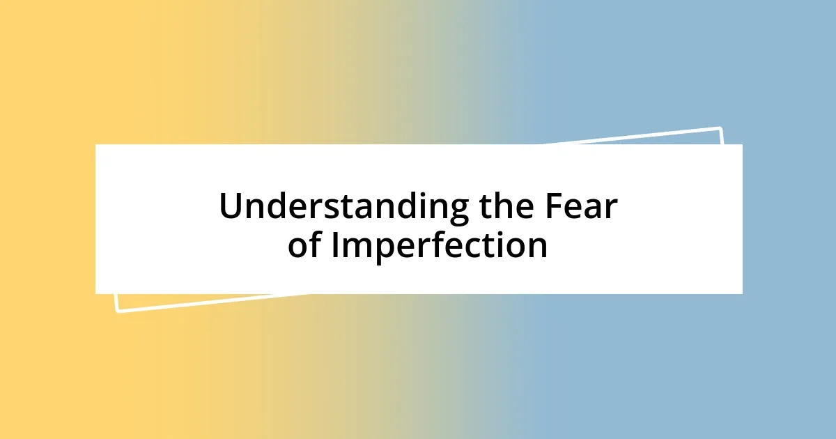 Understanding the Fear of Imperfection