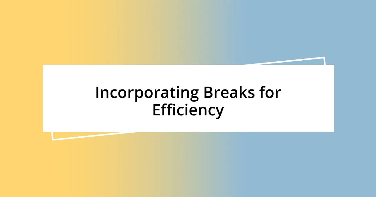 Incorporating Breaks for Efficiency