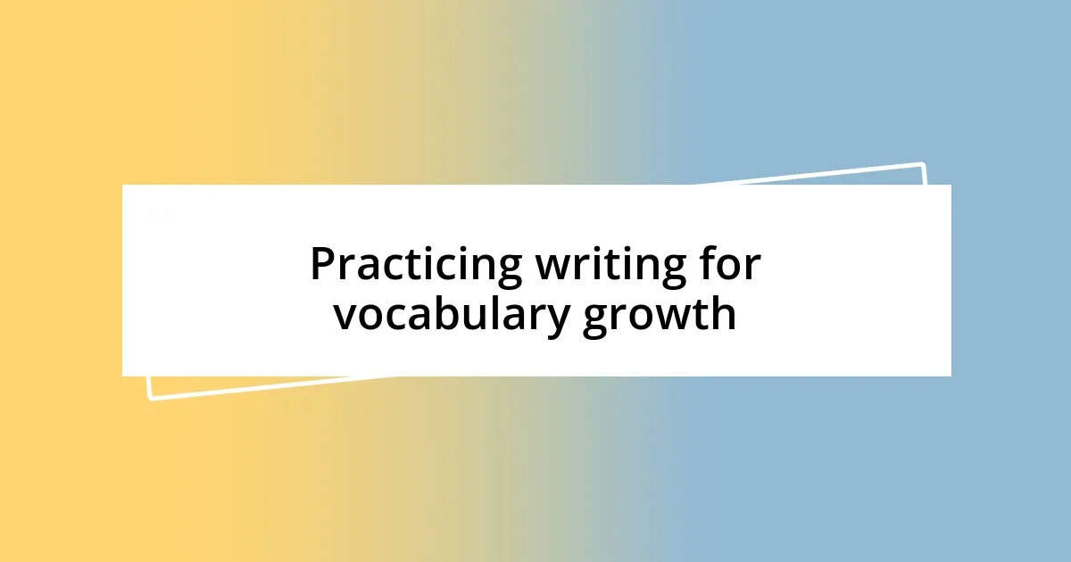 Practicing writing for vocabulary growth