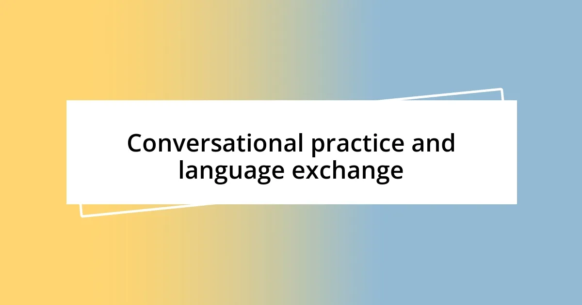 Conversational practice and language exchange