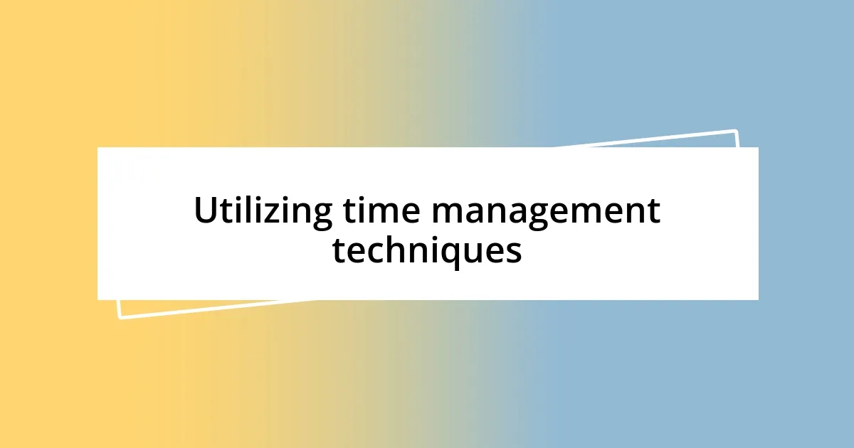 Utilizing time management techniques